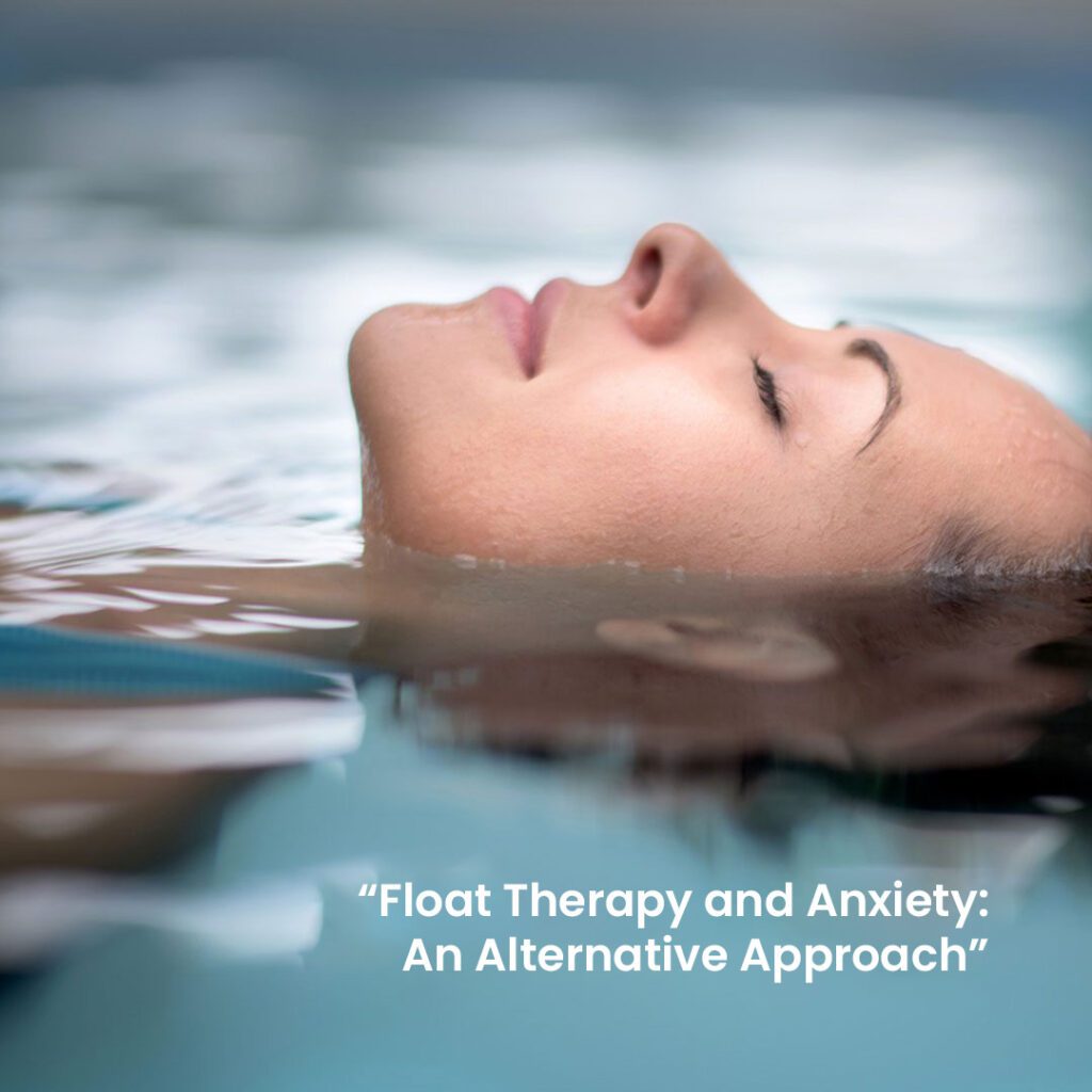 Float Therapy and Anxiety: An Alternative Approach
