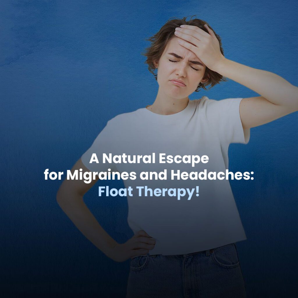 A Natural Escape for Migraines and Headaches: Float Therapy